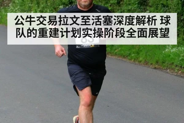 公牛交易拉文至活塞深度解析 球队的重建计划实操阶段全面展望（bandaoyule）