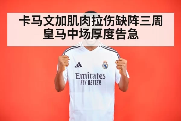卡马文加肌肉拉伤缺阵三周 皇马中场厚度告急（bandaoyule）